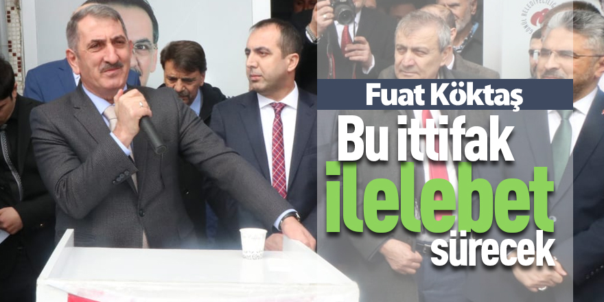 Köktaş: Bu ittifak ilelebet sürecek