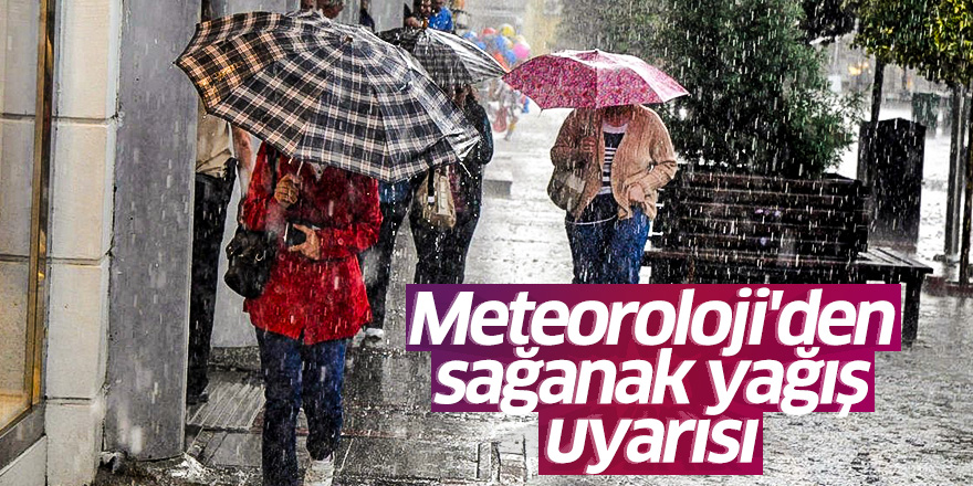 Meteoroloji'den sağanak yağış uyarısı