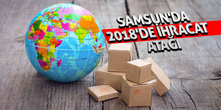 Samsun'da 2018'de ihracat atağı