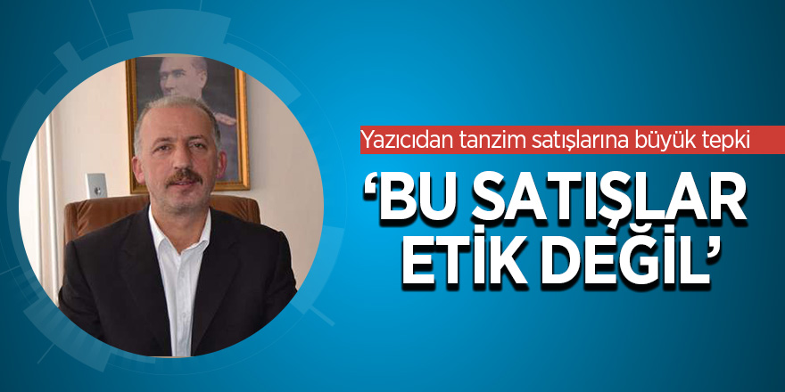 Yazıcıdan tanzim satışlarına büyük tepki