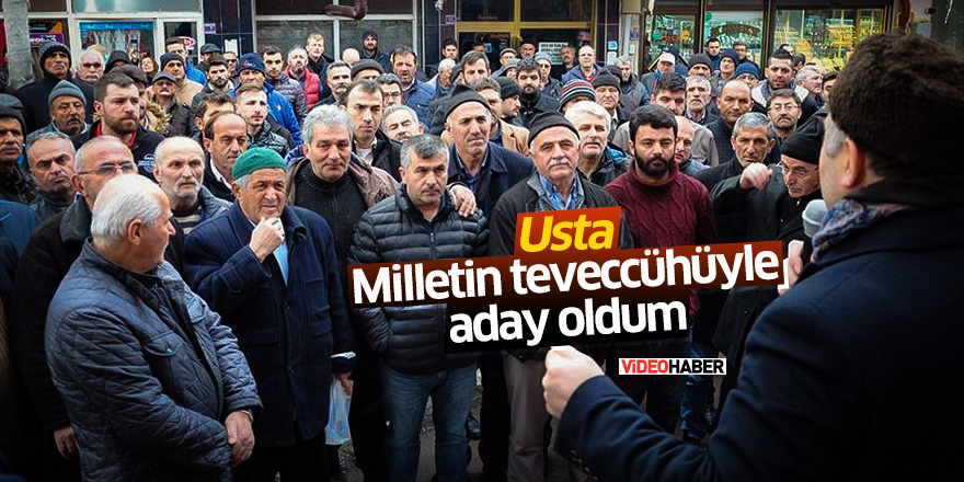 Usta, ''Milletin teveccühüyle aday oldum''