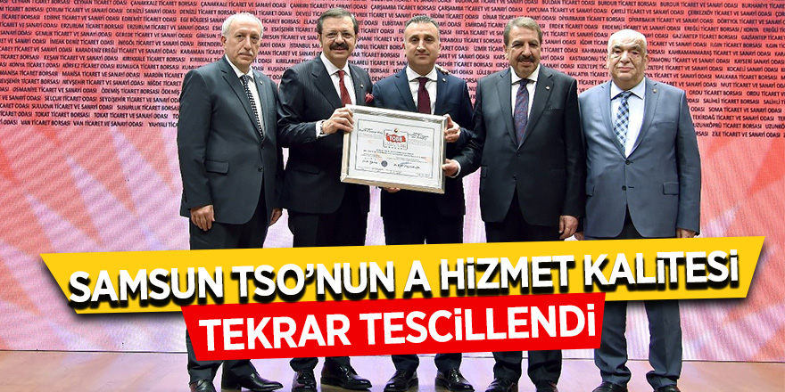 Samsun TSO’nun “A Hizmet Kalitesi” tekrar tescillendi 