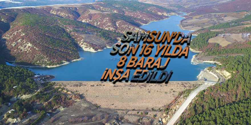 Samsun’da son 16 yılda 8 baraj inşa edildi. 