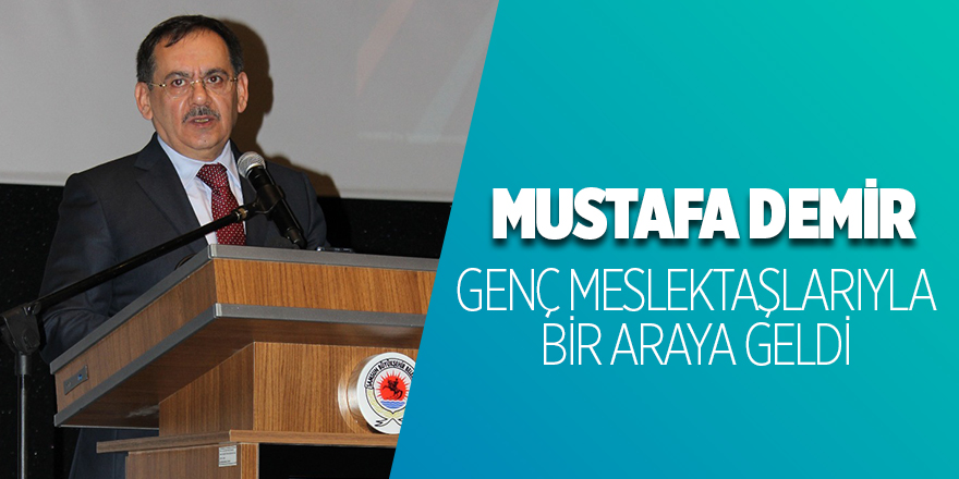 Mustafa Demir, genç meslektaşlarıyla bir araya geldi