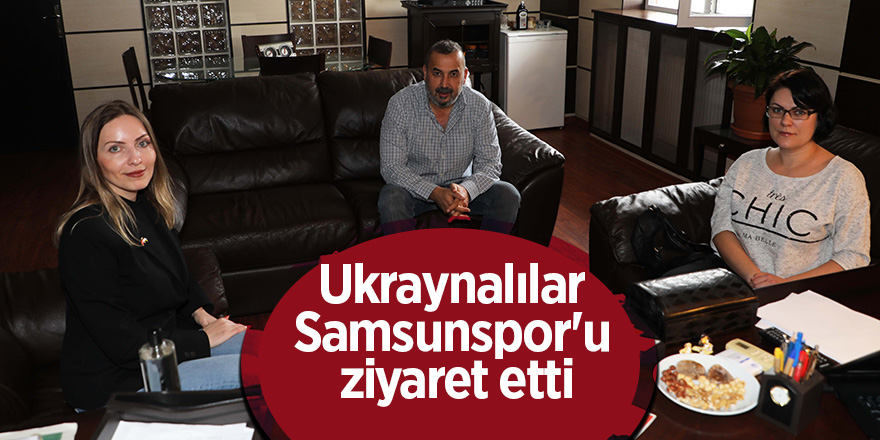 Ukraynalılar Samsunspor'u ziyaret etti