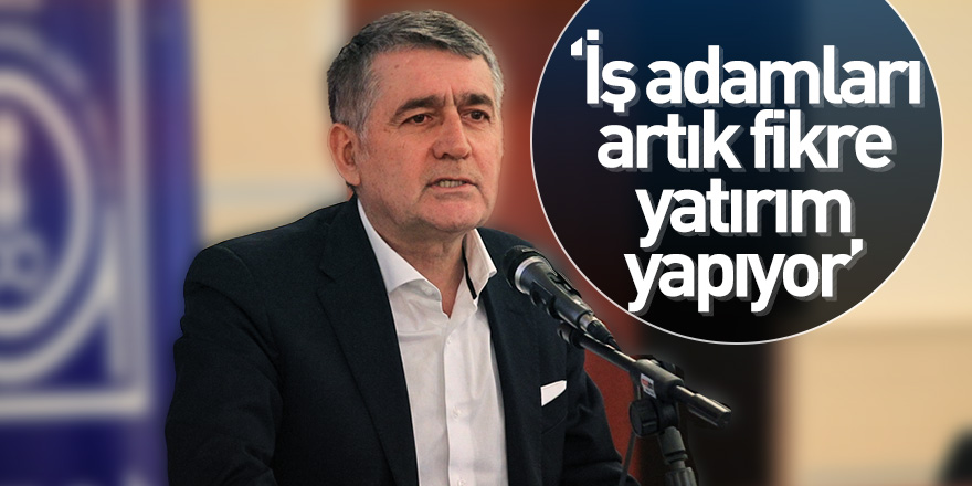 "İş adamları artık fikre yatırım yapıyor"