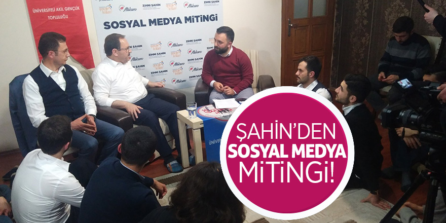 Şahin’den sosyal medya mitingi!