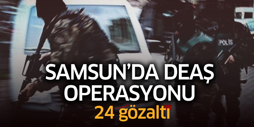 Samsun'da DEAŞ operasyonu: 24 gözaltı