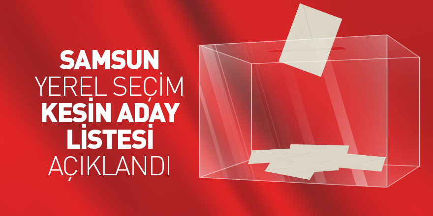 Samsun'da kesin aday listesi ilan edildi