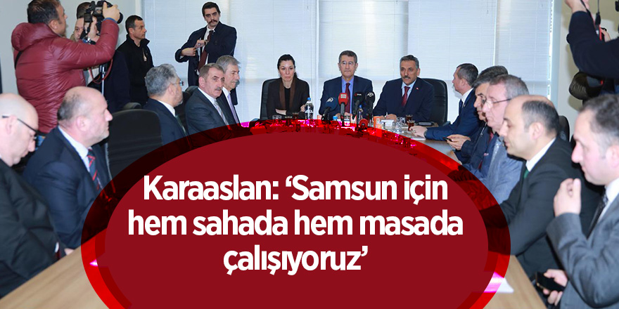 Karaaslan: ‘Samsun için hem sahada hem masada çalışıyoruz’