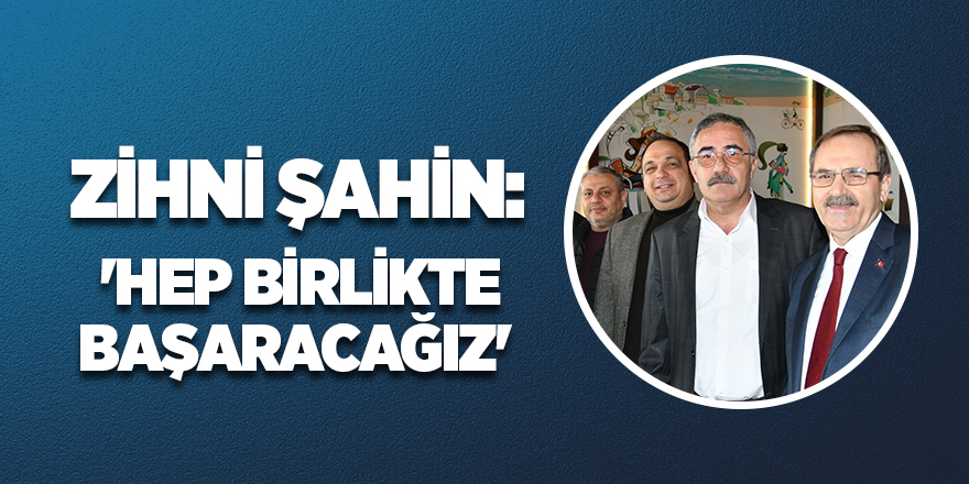 Şahin: 'Hep birlikte başaracağız!..'