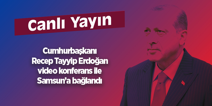 Erdoğan Samsun'a bağlandı