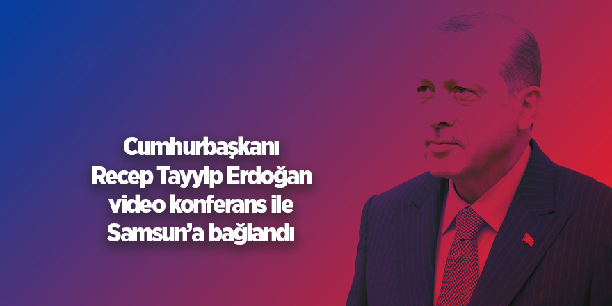 Erdoğan Samsun’a sevgilerini yolladı