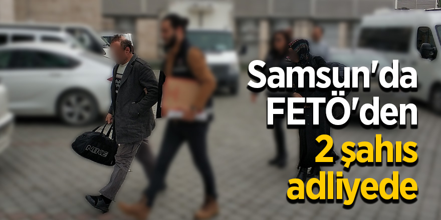 Samsun'da FETÖ'den 2 şahıs adliyede 