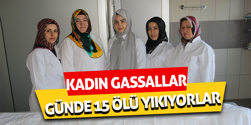 Günde 15 ölü yıkıyorlar 