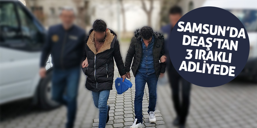 DEAŞ operasyonunda 3 Iraklı adliyeye sevk edildi 