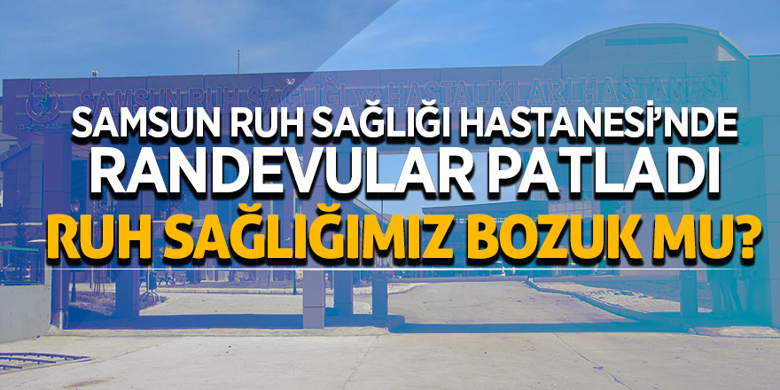 Samsun Ruh Sağlığı Hastanesi’nde randevular patladı