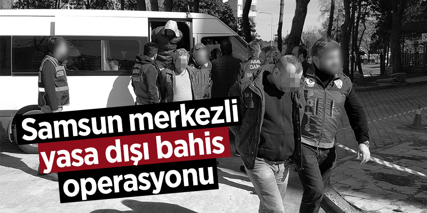 Samsun merkezli yasa dışı bahis operasyonu: 7 gözaltı 