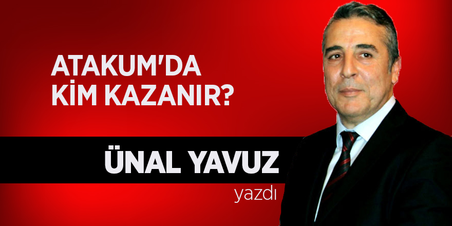 Ünal Yavuz yazdı... 'Atakum'da kim kazanır?'