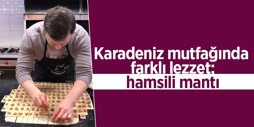 Karadeniz mutfağında farklı lezzet; hamsili mantı