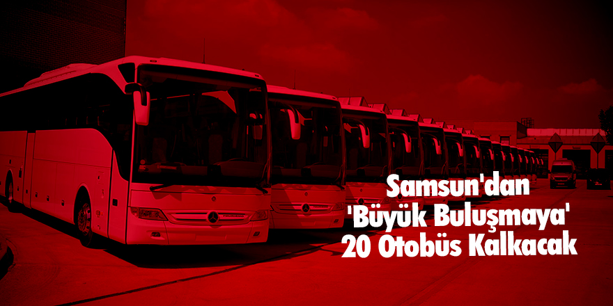 Samsun'dan 'Büyük Buluşmaya' 20 Otobüs Kalkacak