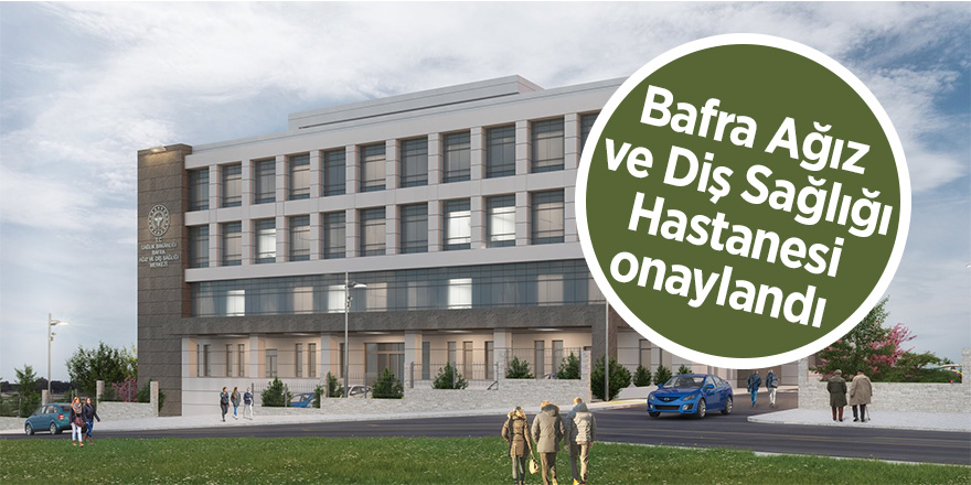 Bafra Ağız ve Diş Sağlığı Hastanesi onaylandı 