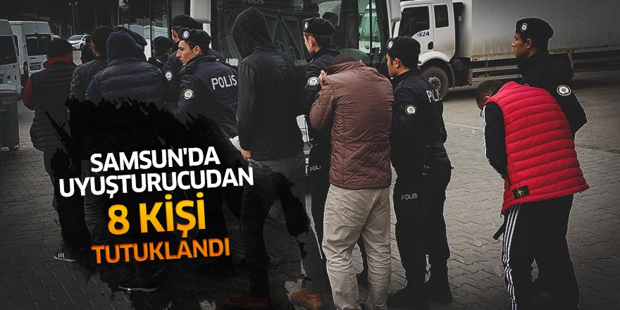 Samsun'da uyuşturucudan 8 kişi tutuklandı