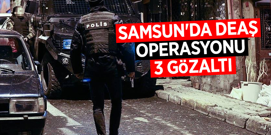 Samsun'da DEAŞ operasyonu: 3 gözaltı