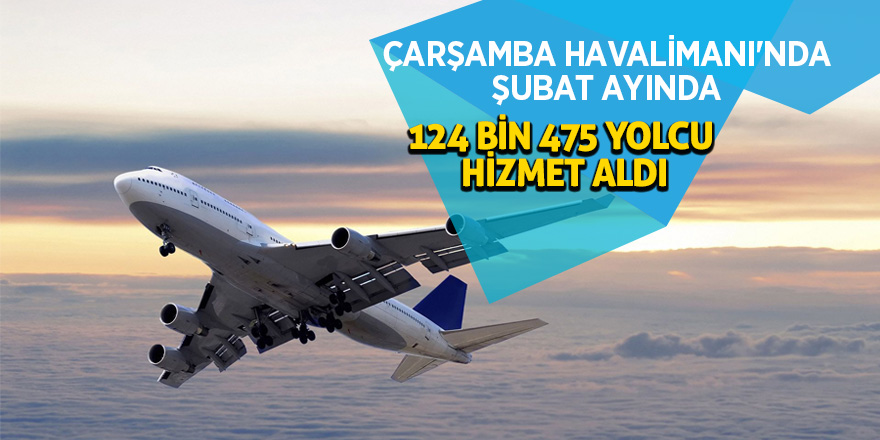 Çarşamba Havalimanı’nda şubat ayında 124 bin 475 yolcu hizmet aldı