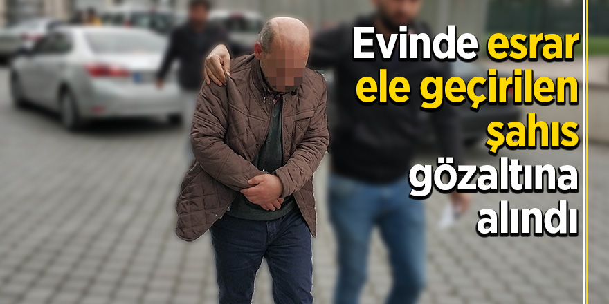 Evinde esrar ele geçirilen şahıs gözaltına alındı 