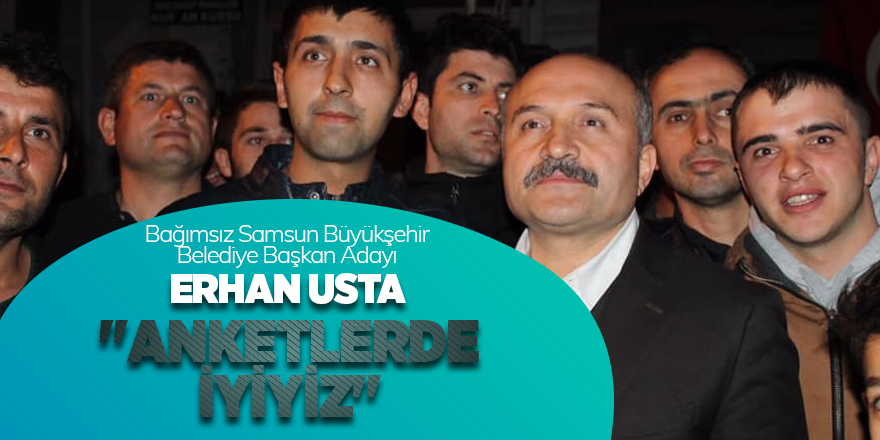 Erhan Usta: "Anketlerde iyiyiz"