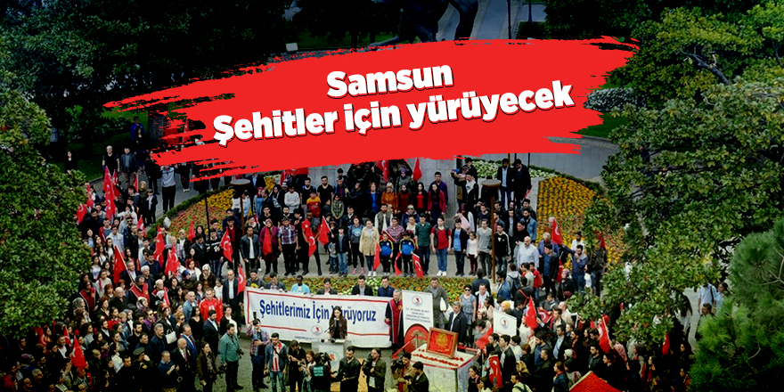 Samsun 18 Mart'ta şehitler için yürüyecek