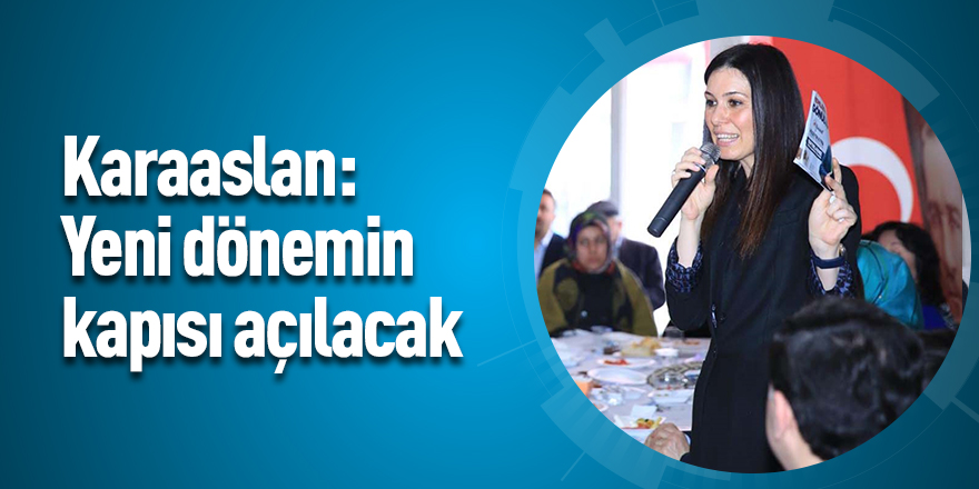 Karaaslan: Yeni dönemin kapısı açılacak