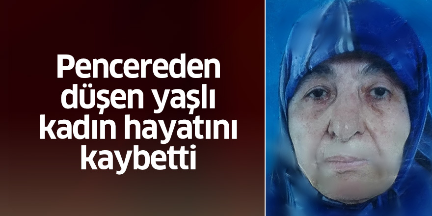 Samsun'da pencereden düşen yaşlı kadın hayatını kaybetti