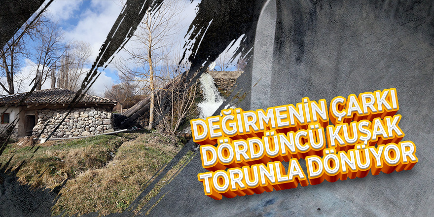 Değirmenin çarkı dördüncü kuşak torunla dönüyor