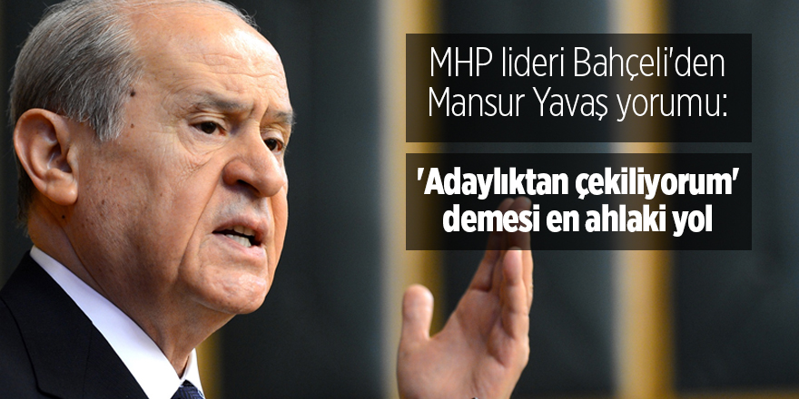 MHP lideri Bahçeli'den Mansur Yavaş yorumu: 'Adaylıktan çekiliyorum' demesi en ahlaki yol