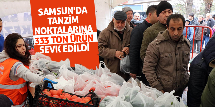 Samsun'da tanzim noktalarına 333 ton ürün sevk edildi