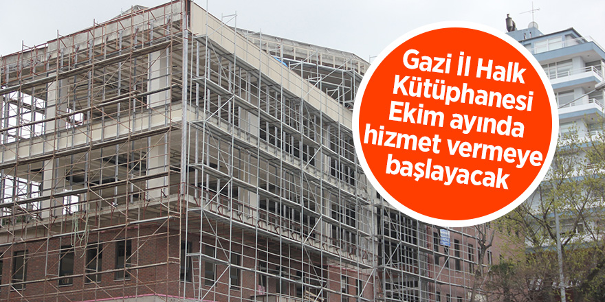 Gazi İl Halk Kütüphanesi Ekim ayında hizmet vermeye başlayacak 