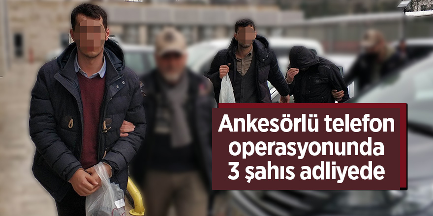 Ankesörlü telefon operasyonunda 3 şahıs adliyede