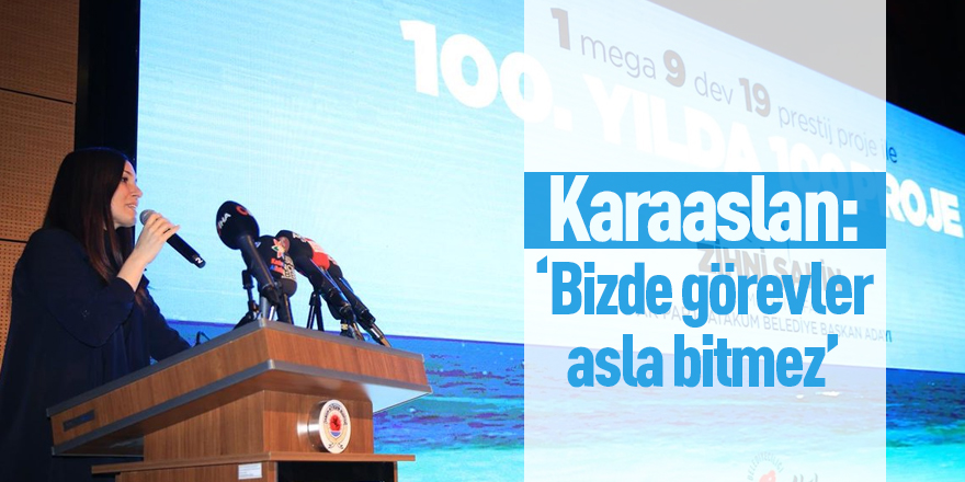 Karaaslan: "Bizde görevler asla bitmez"