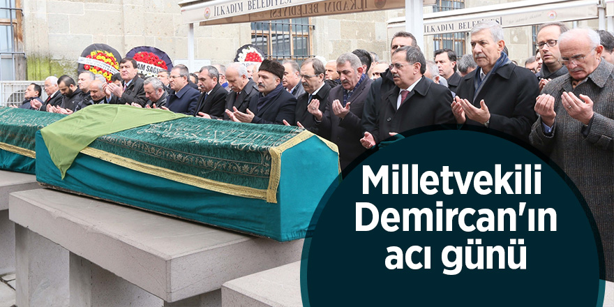 Milletvekili Ahmet Demircan'ın acı günü