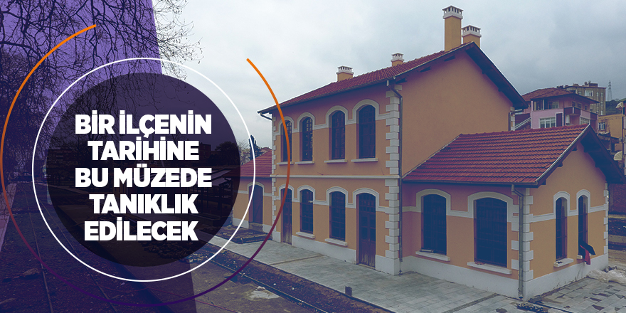 Bir ilçenin tarihine bu müzede tanıklık edilecek