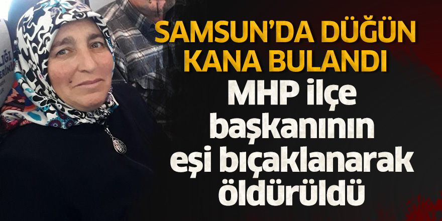 Samsun'da MHP ilçe başkanının eşi bıçaklanarak öldürüldü