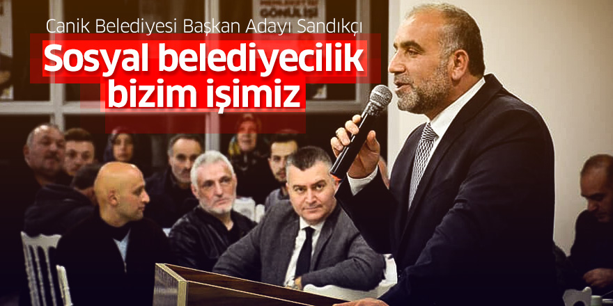 Sandıkçı: Sosyal belediyecilik bizim işimiz