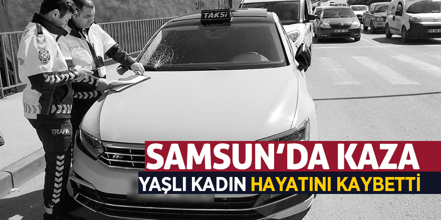 Samsun'da ticari taksinin çarptığı kadın hayatını kaybetti 