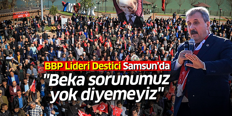 Destici Samsun'da konuştu: "Beka sorunumuz yok diyemeyiz"