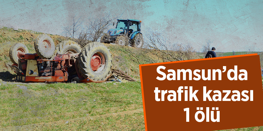 Samsun’da trafik kazası: 1 ölü  