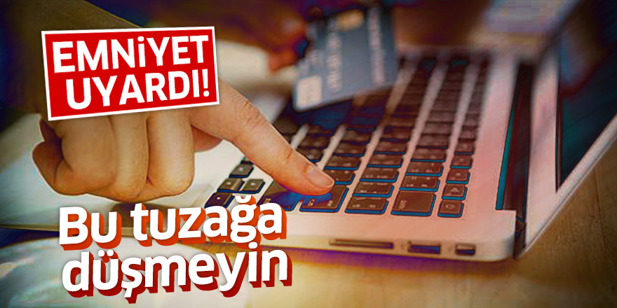 Emniyet uyardı! Bu tuzağa düşmeyin