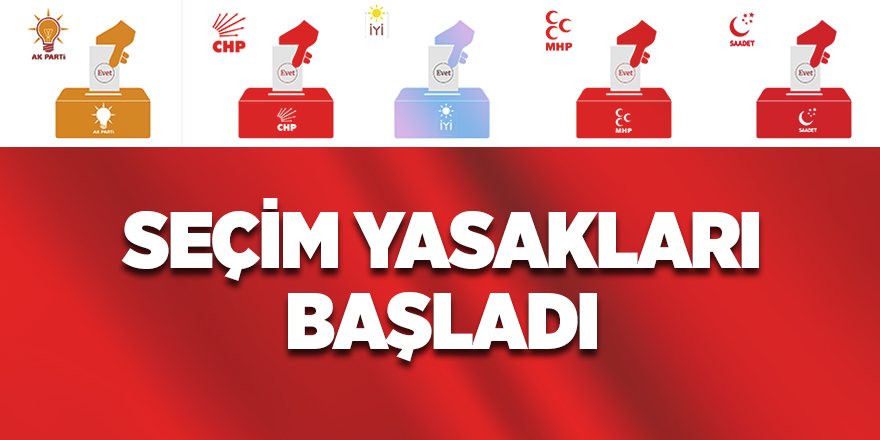 Seçim yasakları başladı...