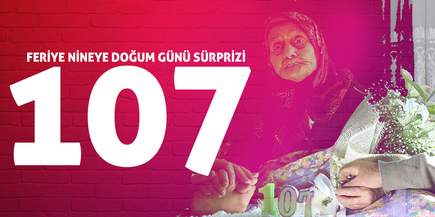 107 yaşındaki Feriye nineye doğum günü sürprizi